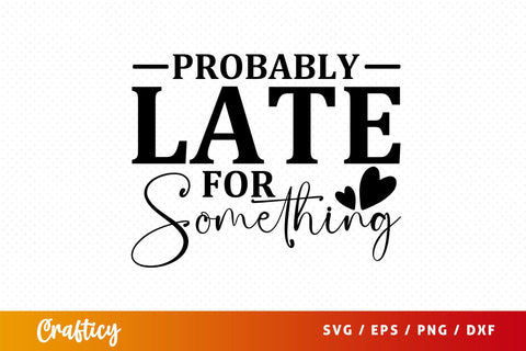 Probably late for something svg Design SVG Designangry 