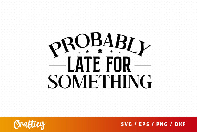 Probably late for something SVG Design SVG Designangry 