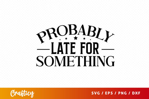 Probably late for something SVG Design SVG Designangry 
