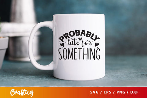 Probably late for something SVG Design SVG Designangry 