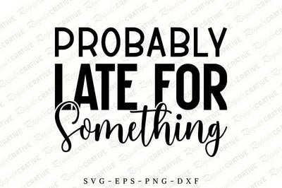 Probably Late for Something SVG Design SVG Regulrcrative 