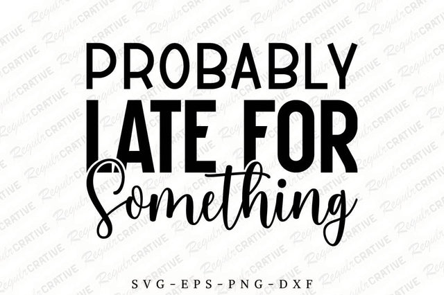 Probably Late for Something SVG Design SVG Regulrcrative 