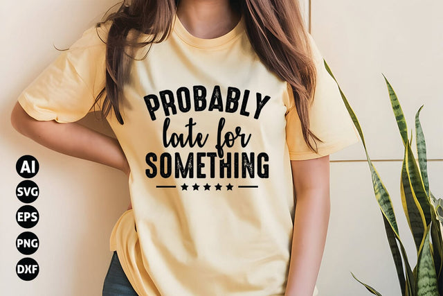Probably Late for Something Svg, Funny Sarcastic Svg SVG shah alam 