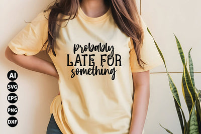 Probably Late for Something Svg, Funny Sarcastic Svg SVG shah alam 