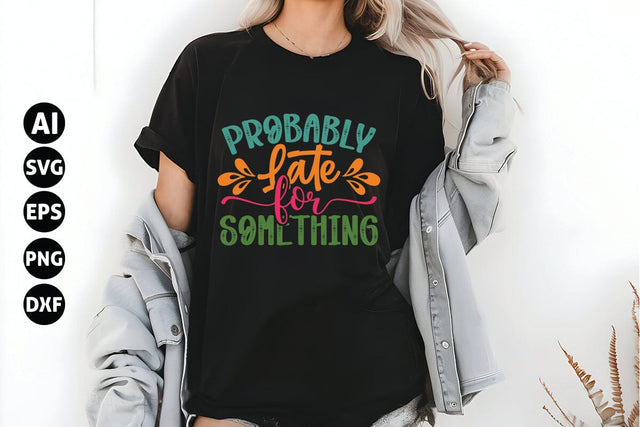 Probably Late for Something Svg, Funny Sarcastic Svg SVG shah alam 