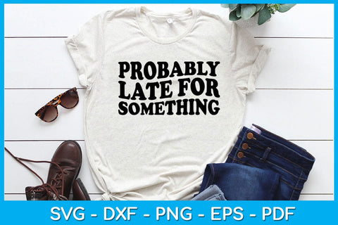 Probably Late For Something SVG PNG PDF Cut File SVG Creativedesigntee 