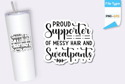 Proud Supporter Of Messy Hair And Sweatpants Sticker, Sarcastic Sticker, Funny Sarcastic Sticker, SVGs,Quotes and Sayings,Food & Drink,On Sale, Print & Cut SVG DesignPlante 503 