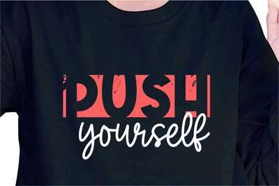 Push Yourself SVG, Inspirational Quotes, Motivatinal Quote Sublimation PNG T shirt Designs, Sayings SVG, Positive Vibes, SVG D2PUTRI Designs 