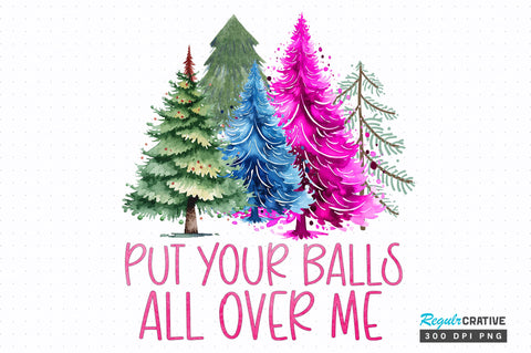 Put your balls all over me png design Sublimation Regulrcrative 