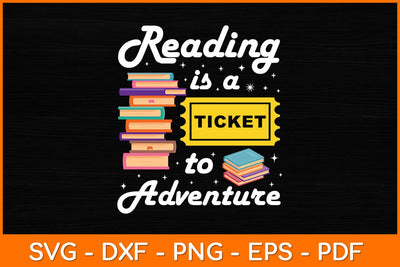Reading Is A Ticket To Adventure Svg File SVG artprintfile 