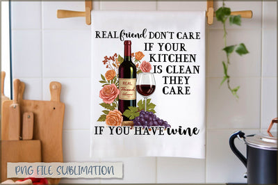 Real friend don't care if your kitchen is clean they care if you have wine Towel PNG Sublimation Shetara Begum 
