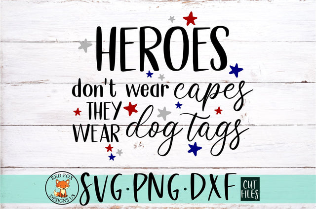 Real Heroes Don't Wear Capes They Wear Dog Tags - July 4 SVG SVG RedFoxDesignsUS 