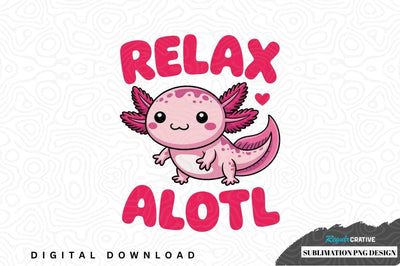 Relax alotl sublimation png design Sublimation Regulrcrative 