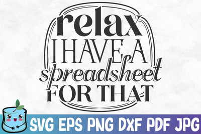 Relax I Have A Spreadsheet For That SVG MintyMarshmallows 