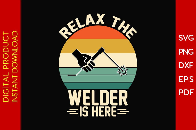 Relax The Welder Is Here SVG PNG PDF Cut File SVG Creativedesigntee 