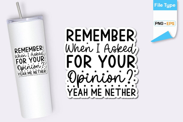 Remember When I Asked For Your Opinion Yeah Me Nether Sticker, Sarcastic Sticker, Funny Sarcastic Sticker, SVGs,Quotes and Sayings,Food & Drink,On Sale, Print & Cut SVG DesignPlante 503 