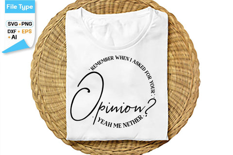 Remember When I Asked For Your Opinion Yeah Me Nether SVG Cut File, SVGs,Quotes and Sayings,Food & Drink,On Sale, Print & Cut SVG DesignPlante 503 