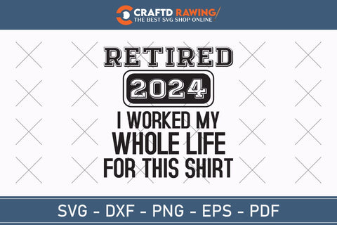Retired 2024 I Worked My Whole Life For This Shirt Veteran Svg, Military Svg, Patriotic Svg, Veteran Png, Soldier Svg, Army Svg, Veterans Day Svg - Printable, Cricut & Silhouette Files SVG Debashish Barman 