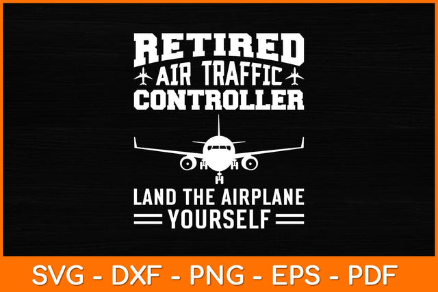 Retired Air Traffic Controller Land The Airplane Yourself Svg Design SVG artprintfile 