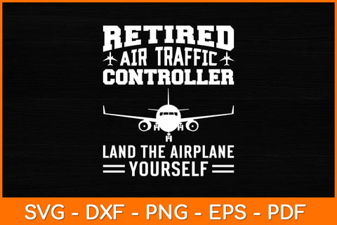 Retired Air Traffic Controller Land The Airplane Yourself Svg Design SVG artprintfile 