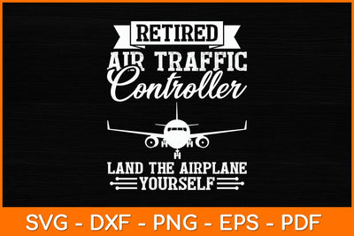 Retired Air Traffic Controller Land The Airplane Yourself Svg Design SVG artprintfile 