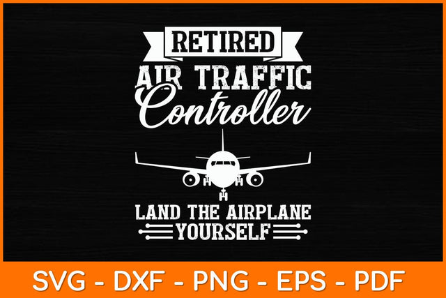 Retired Air Traffic Controller Land The Airplane Yourself Svg Design SVG artprintfile 