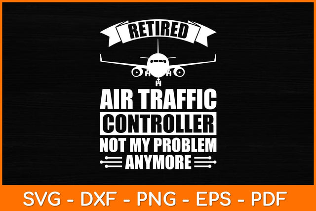 Retired Air Traffic Controller Not My Problem Anymore Svg Design SVG artprintfile 