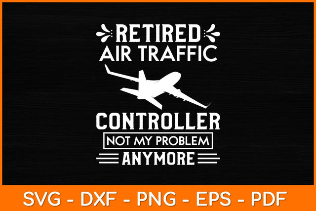 Retired Air Traffic Controller Not My Problem Anymore Svg Design SVG artprintfile 