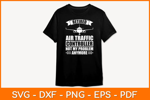 Retired Air Traffic Controller Not My Problem Anymore Svg Design SVG artprintfile 