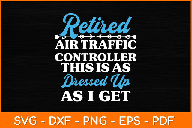 Retired Air Traffic Controller This Is As Dressed Up As I Get Svg Design SVG artprintfile 