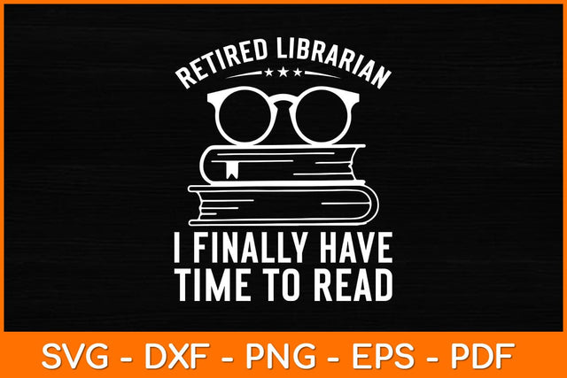 Retired Librarian I Finally Have Time To Read Svg File SVG artprintfile 