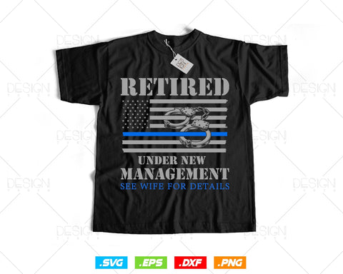 Retired Under New Management Retirement Thin Blue Line USA Flag Police T shirt Design Ai Svg Png Files, Police svg files for cricut SVG DesignDestine 