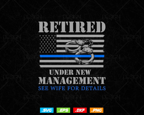Retired Under New Management Retirement Thin Blue Line USA Flag Police T shirt Design Ai Svg Png Files, Police svg files for cricut SVG DesignDestine 