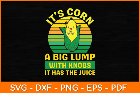 Retro Vintage It’s Corn A Big Lump With Knobs It Has The Juice Svg Design SVG artprintfile 