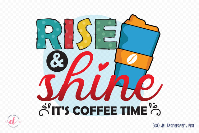 Rise & Shine It's Coffee Time PNG Sublimation Sublimation CraftLabSVG 