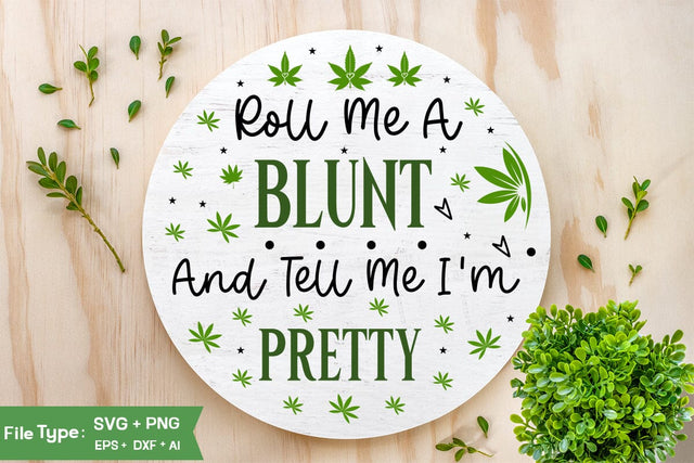 Roll Me A Blunt And Tell Me I'm Pretty Round Sign SVG Design, Marijuana SVG Design, Weed Round Sign SVG Design,SVGs,Quotes and Sayings,Food & Drink,On Sale, Print & Cut SVG DesignPlante 503 
