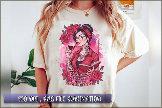 Roses Are Red, Books Full of Smut pour me more wine, and shut the fup Sublimation Sublimation Shetara Begum 
