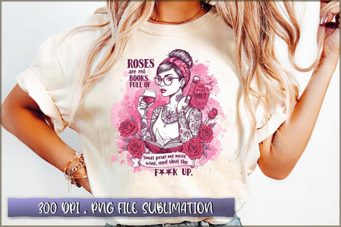 Roses Are Red, Books Full of Smut pour me more wine, and shut the fup Sublimation Sublimation Shetara Begum 