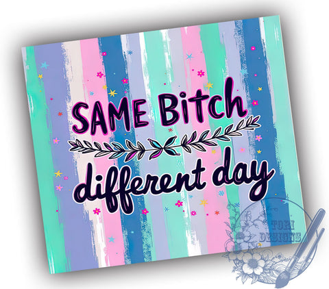 Same Bitch Different Day, Sarcastic Tumbler, Funny Tumbler Wrap, 20oz Sublimation Design, Digital Download, Humorous Gift, Sassy Drinkware Sublimation ToriDesigns 