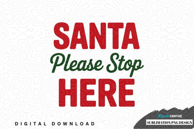 Santa please stop here sublimation png design Sublimation Regulrcrative 