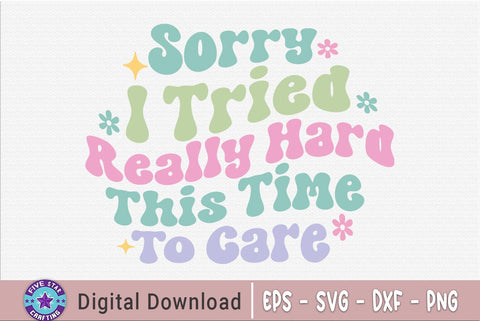 Sarcastic Quote SVG, Sorry I Tried Really Hard This Time To Care SVG FiveStarCrafting 