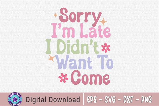 Sarcastic SVG, Sorry Im Late I Didn't Want To Come SVG FiveStarCrafting 