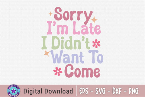 Sarcastic SVG, Sorry Im Late I Didn't Want To Come SVG FiveStarCrafting 