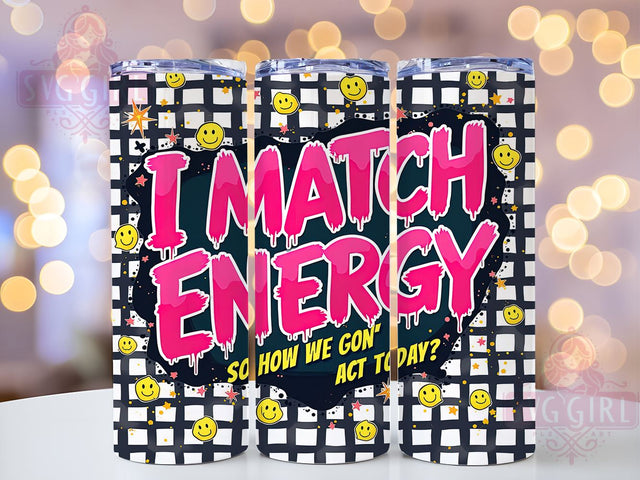 Sarcastic Tumbler, Funny Cup, Match Energy Design, 20oz Tumbler Wrap, PNG Sublimation, Gift Idea, Humor Mug, Sarcastic Gift Sublimation SvggirlplusArt 