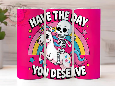Sarcastic Unicorn Skeleton Tumbler, Funny Unicorn Wrap, Trendy Skull Cup, 20oz Sublimation Design, Have The Day You Deserve, Humorous Skeleton Gift, Sassy Tumbler Wrap Sublimation Lara' s Designs 