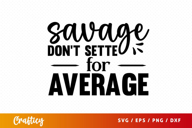 Savage dont settle for average SVG Design SVG Designangry 