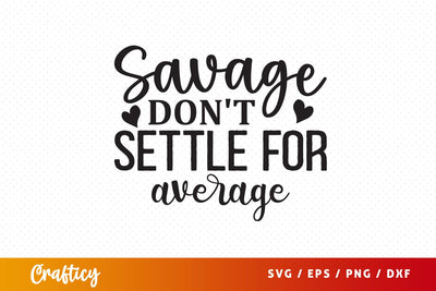 Savage dont settle for average SVG Design SVG Designangry 