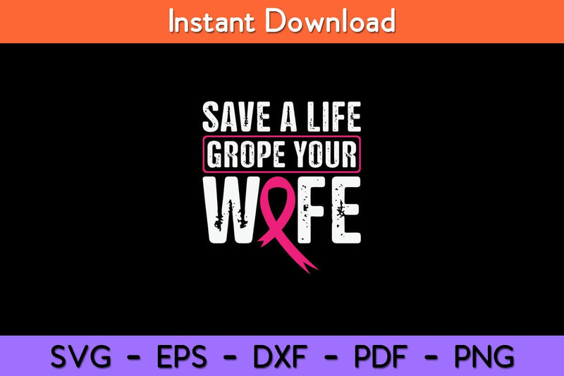 Save A Life Grope Your Wife Pink Breast Cancer Awareness Svg Cut File SVG artprintfile 