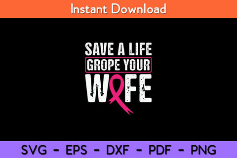 Save A Life Grope Your Wife Pink Breast Cancer Awareness Svg Cut File SVG artprintfile 