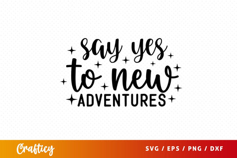 Say yes to new adventures SVG Design SVG Designangry 